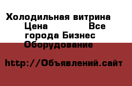 Холодильная витрина ! › Цена ­ 20 000 - Все города Бизнес » Оборудование   